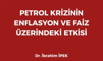 PETROL KRİZİNİN ENFLASYON VE FAİZ ÜZERİNDEKİ ETKİSİ